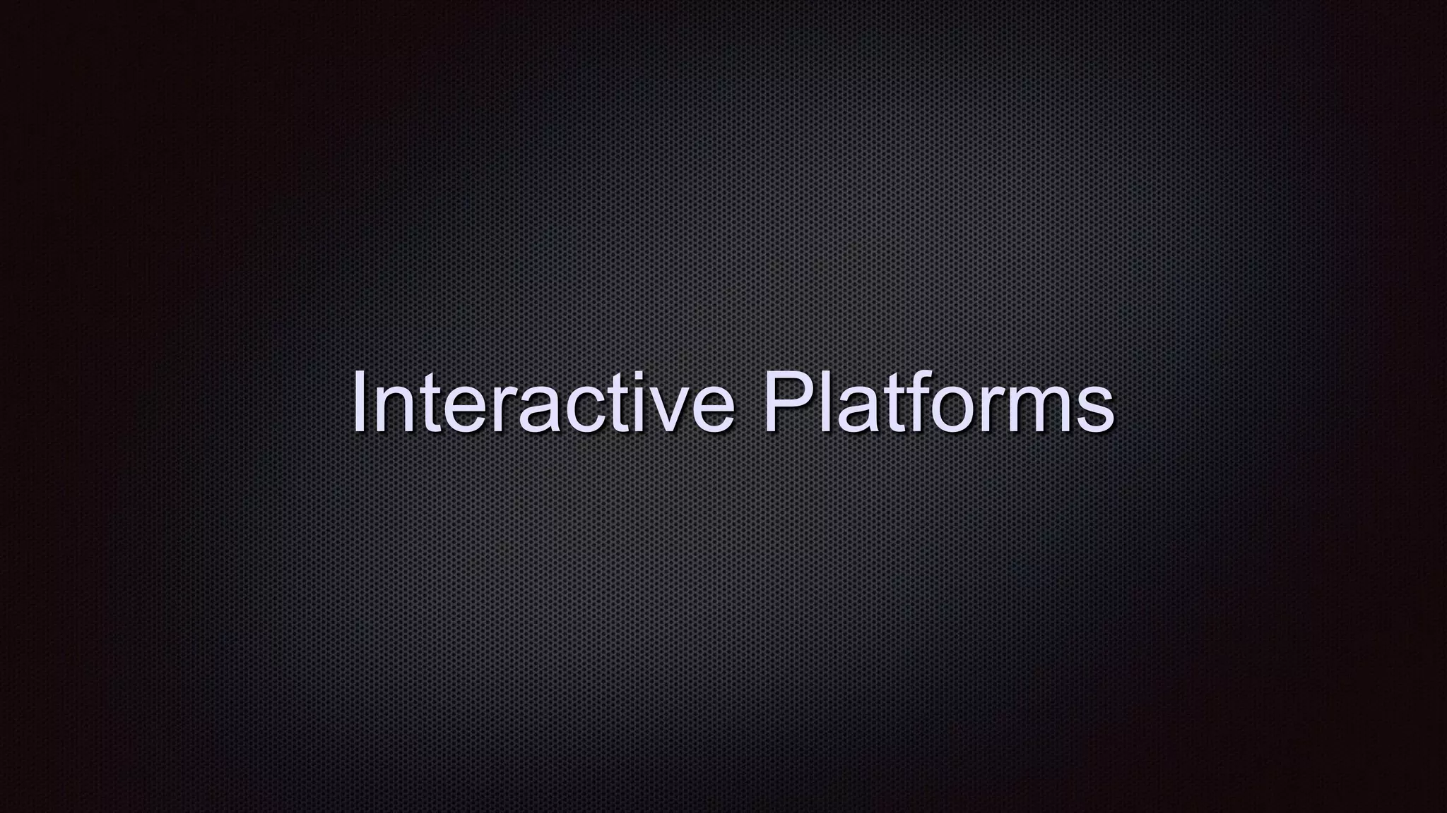 Interactive Platforms
 