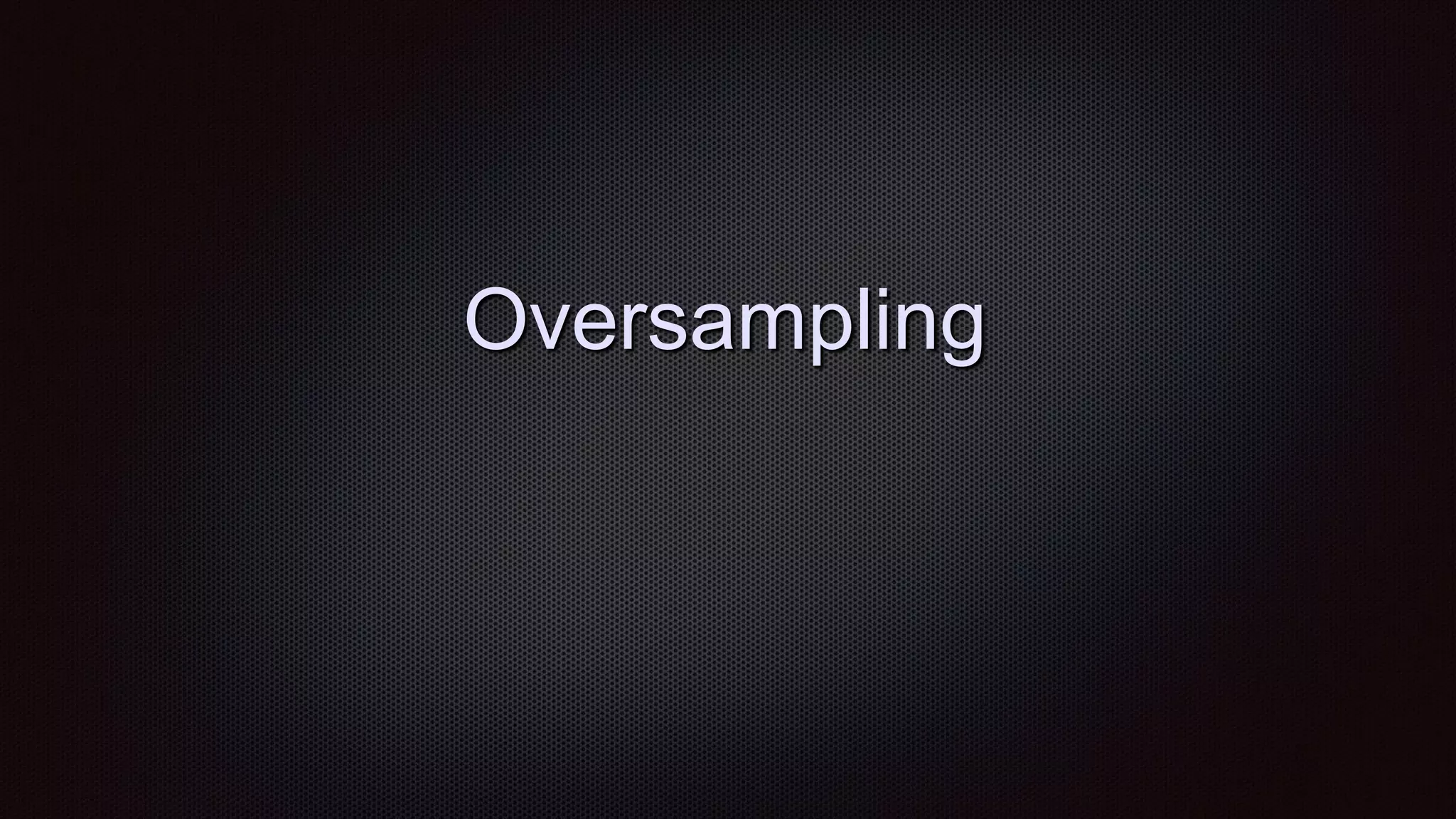 Oversampling
 