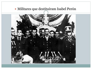  Militares que destituíram Isabel Perón
 