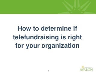3
How to determine if
telefundraising is right
for your organization
 
