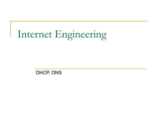 Internet Engineering
DHCP, DNS
 