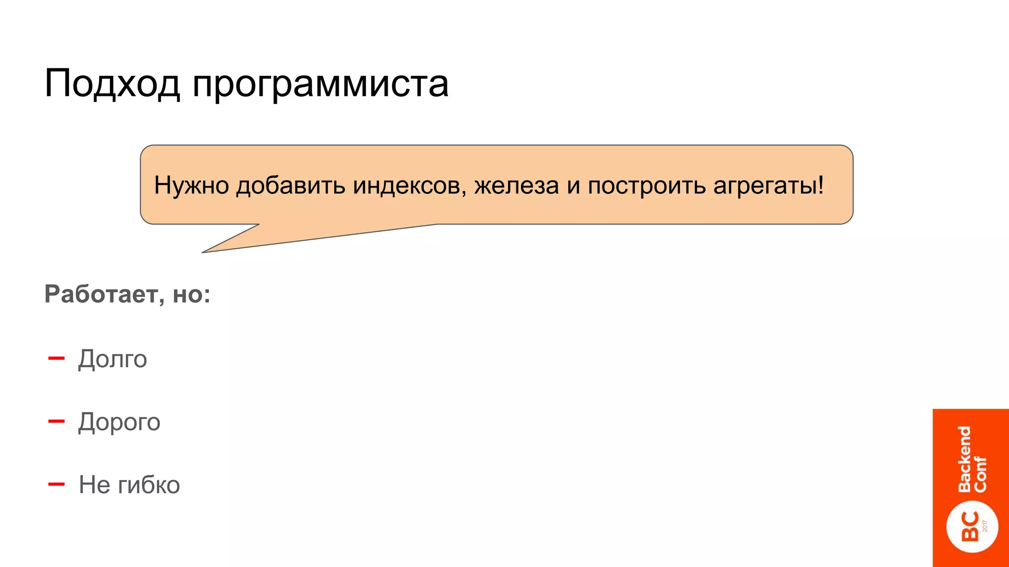 Подход программиста
Работает, но:
➖ Долго
➖ Дорого
➖ Не гибко
Нужно добавить индексов, железа и построить агрегаты!
 