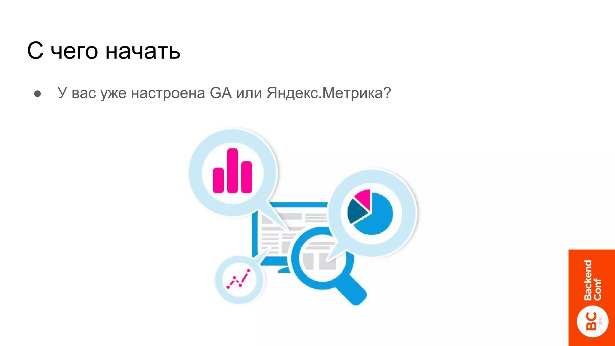 C чего начать
● У вас уже настроена GA или Яндекс.Метрика?
 