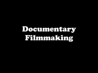 Documentary
Filmmaking
 