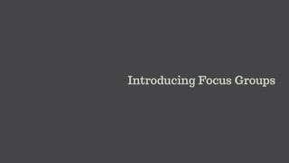 Introducing Focus Groups
 
