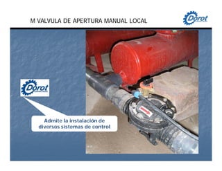 Admite la instalación de
diversos sistemas de control
M VALVULA DE APERTURA MANUAL LOCAL
 