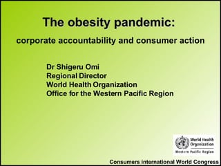 Consumers international World Congress The obesity pandemic:   corporate accountability and consumer action ,[object Object],[object Object],[object Object],[object Object]