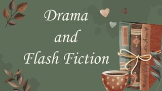 Drama
and
Flash Fiction
 
