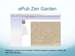ePub Zen Garden
andando a vedere con il browser il codice sorgente, possiamo risalire allo
stile CSS utilizzato
 