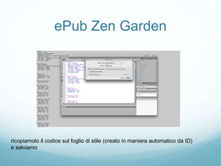 ePub Zen Garden
ricopiamolo il codice sul foglio di stile (creato in maniera automatico da ID)
e salviamo
 