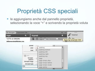 Proprietà CSS speciali
 le aggiungiamo anche dal pannello proprietà,
selezionando la voce “+” e scrivendo la proprietà voluta
 