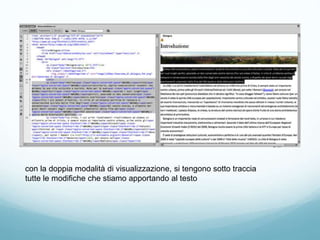 con la doppia modalità di visualizzazione, si tengono sotto traccia
tutte le modifiche che stiamo apportando al testo
 