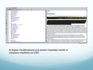 la doppia visualizzazione può essere impostata mentre si
compiono modifiche sul CSS
 