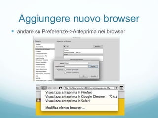 Aggiungere nuovo browser
 andare su Preferenze->Anteprima nei browser
 