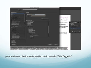 personalizzare ulteriormente lo stile con il pannello “Stile Oggetto”
 