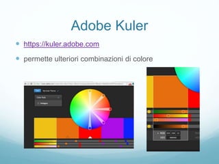 Adobe Kuler
 https://kuler.adobe.com
 permette ulteriori combinazioni di colore
 