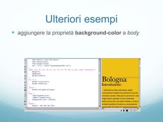 Ulteriori esempi
 aggiungere la proprietà background-color a body
 