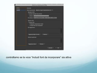 controlliamo se la voce “Includi font da incorporare” sia attiva
 