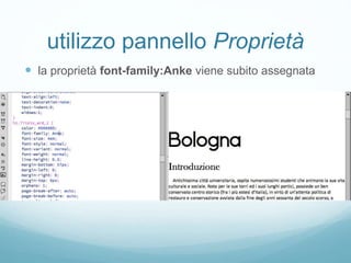 utilizzo pannello Proprietà
 la proprietà font-family:Anke viene subito assegnata
 