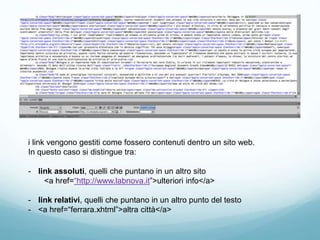 i link vengono gestiti come fossero contenuti dentro un sito web.
In questo caso si distingue tra:
- link assoluti, quelli che puntano in un altro sito
<a href=“http://www.labnova.it”>ulteriori info</a>
- link relativi, quelli che puntano in un altro punto del testo
- <a href=“ferrara.xhtml”>altra città</a>
 