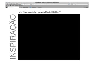 h"p://www.youtube.com/watch?v=6zlHAiddNUY	
  
INSPIRAÇÃO
 