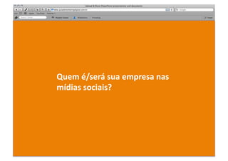 Quem	
  é/será	
  sua	
  empresa	
  nas	
  
mídias	
  sociais?	
  
 