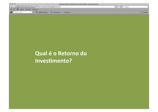 Qual	
  é	
  o	
  Retorno	
  do	
  	
  
InvesRmento?	
  
 
