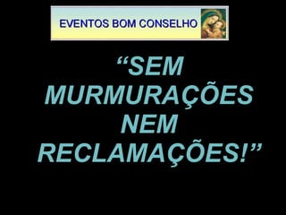 “ SEM MURMURAÇÕES NEM RECLAMAÇÕES!” 