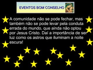A comunidade não se pode fechar, mas também não se pode levar pela conduta errada do mundo, que ainda não optou por Jesus Cristo. Daí a importância de ser luz como os astros que iluminam a noite escura! 