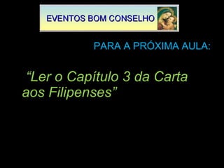 PARA A PRÓXIMA AULA:  “ Ler o Capítulo 3 da Carta aos Filipenses” 
