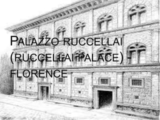 PALAZZO RUCCELLAI
(RUCCELLAI PALACE) -
FLORENCE
 