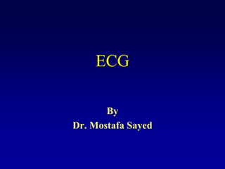 ECG
By
Dr. Mostafa Sayed
 