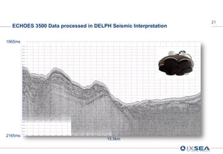21
  ECHOES 3500 Data processed in DELPH Seismic Interpretation


1865ms




2165ms
                                     15.5km
 