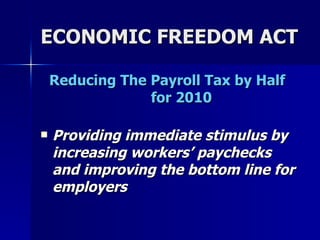 ECONOMIC FREEDOM ACT   Reducing The Payroll Tax by Half  for 2010   Providing immediate stimulus by increasing workers’ paychecks and improving the bottom line for employers  