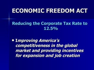 ECONOMIC FREEDOM ACT Reducing the Corporate Tax Rate to 12.5%   I mproving America’s competitiveness in the global market and providing incentives for expansion and job creation   
