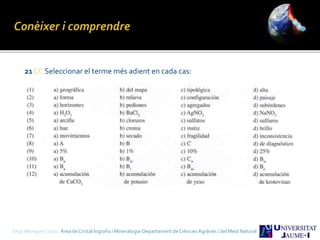 21 CC Seleccionar el terme més adient en cada cas:
Sergi Meseguer Costa Àrea de Cristal·lografia i Mineralogia-Departament de Ciències Agràries i del Medi Natural
 