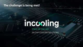 STATE-OF-THE-ART
IN CHIP COOLING SOLUTIONS
The challenge is being met!
 