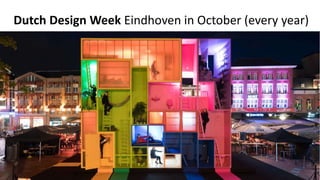 Dutch Design Week Eindhoven in October (every year)
 