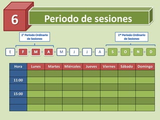 Periodo de sesiones6
E M J J A
Hora Lunes Martes Miércoles Jueves Viernes Sábado Domingo
11:00
15:00
 