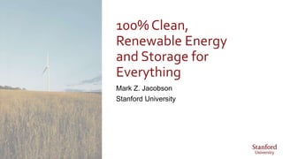 100% Clean,
Renewable Energy
and Storage for
Everything
Mark Z. Jacobson
Stanford University
 