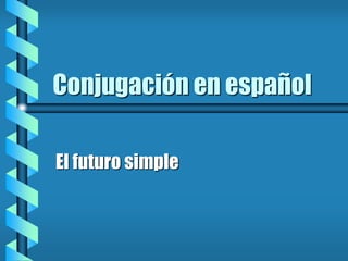 Conjugación en español
El futuro simple
 