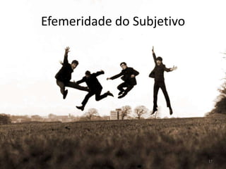 Efemeridade do Subjetivo17
