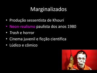 MarginalizadosProdução sessentista de KhouriNeon-realismo paulista dos anos 1980Trashe horrorCinema juvenil e ficção científicaLúdico e cômico5