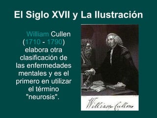 El Siglo XVII y La Ilustración <ul><li>William  Cullen  ( 1710  -  1790 ) elabora otra clasificación de las enfermedades m...