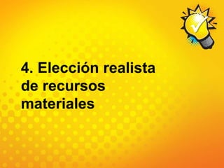 4. Elección realista de recursos materiales
