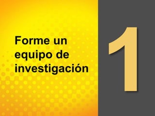 1Forme un equipo de investigación