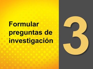 3Formular preguntas de investigación