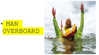 • MAN
OVERBOARD
 