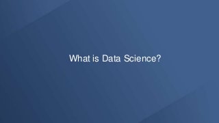 What is Data Science?
 