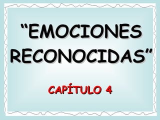 “ EMOCIONES RECONOCIDAS” CAPÍTULO 4 